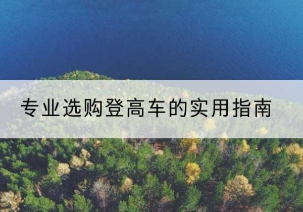 永安电动登高车厂家推荐-专业选购登高车的实用指南